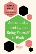 Authenticity, Identity, and Being Yourself at Work (HBR Work Smart Series) | 9781616272838