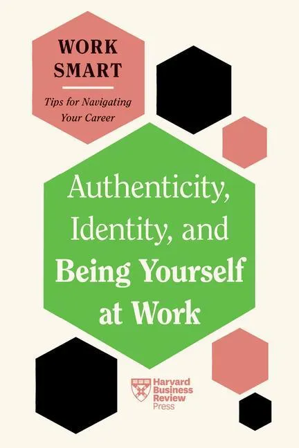 Authenticity, Identity, and Being Yourself at Work (HBR Work Smart Series) | 9781647827021 Authenticity, Identity, and Being Yourself at Work (HBR Work Smart Series)