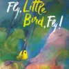 Fly, Little Bird, Fly | 9781605375182 Fly, Little Bird, Fly | 9781605375182