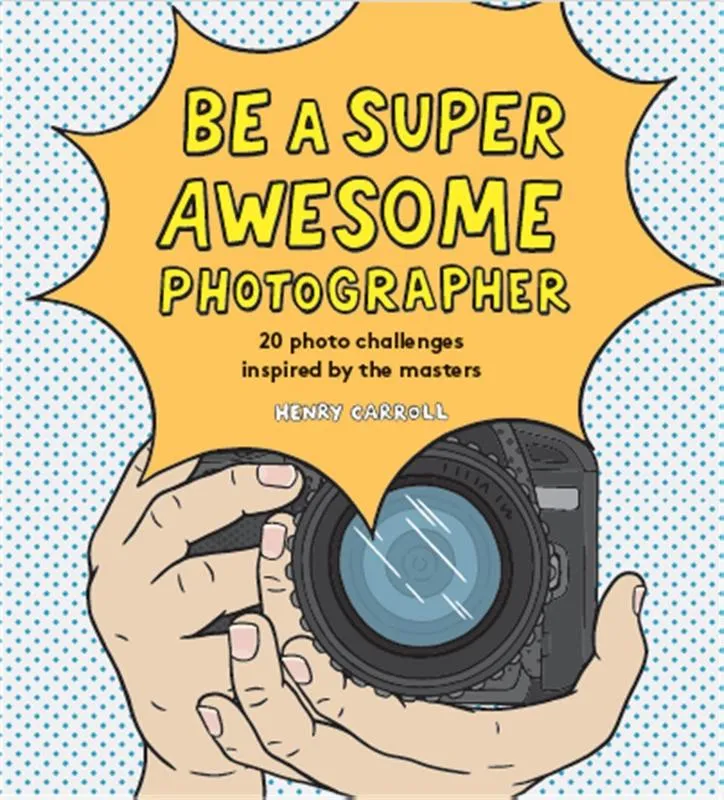 Be a Super Awesome Photographer | 9781786275578 Be a Super Awesome Photographer