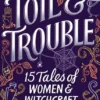 Toil & Trouble 15 Tales of Women & Witchcraft | 9781250910837