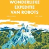 Een wonderlijke expeditie van robots | 9789493007024 Een wonderlijke expeditie van robots | 9789493007024