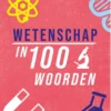 Wetenschap in 100 woorden | 9789464393118 Wetenschap in 100 woorden | 9789464393118