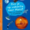 Kun je op vakantie naar Mars? | 9789002284373 Kun je op vakantie naar Mars? | 9789002284373