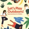 Let's Play Outdoors! - Exploring Nature for Children | 9783899558555